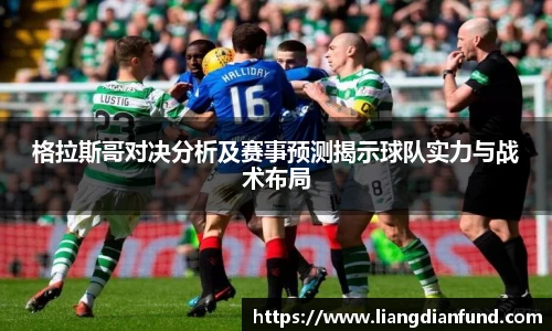 格拉斯哥对决分析及赛事预测揭示球队实力与战术布局
