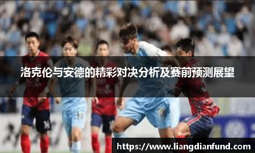 洛克伦与安德的精彩对决分析及赛前预测展望